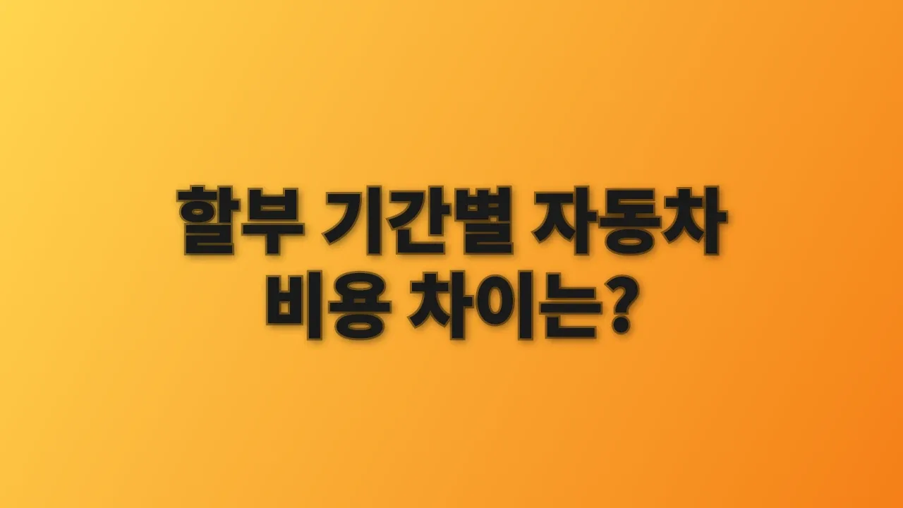 할부 기간별 자동차 비용 차이는?